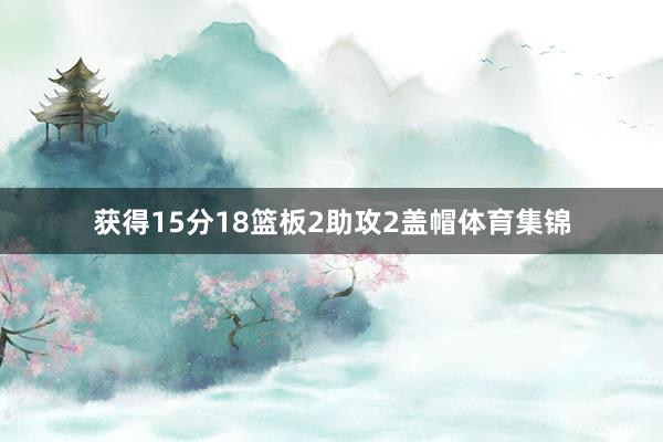 获得15分18篮板2助攻2盖帽体育集锦