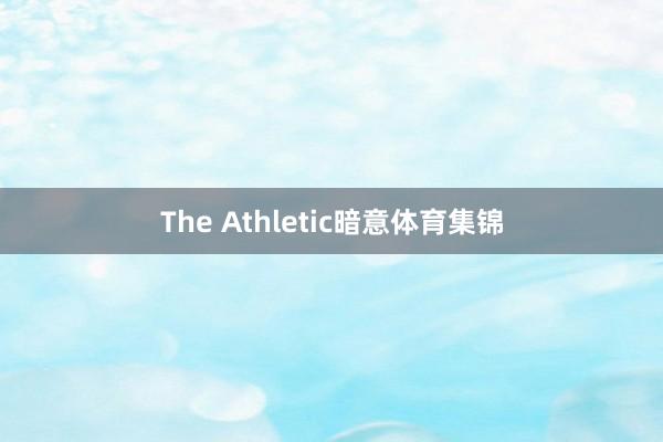 The Athletic暗意体育集锦