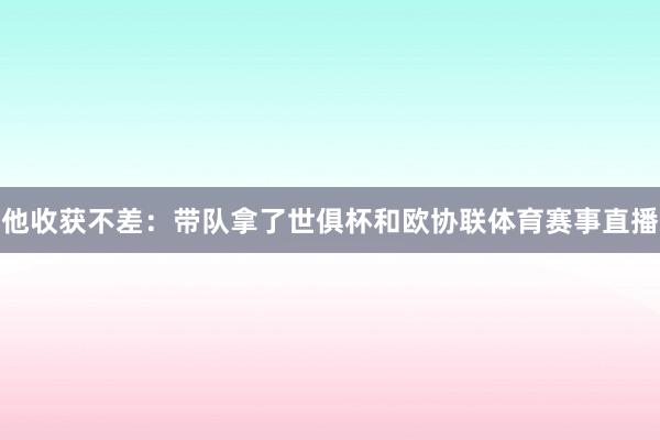 他收获不差：带队拿了世俱杯和欧协联体育赛事直播
