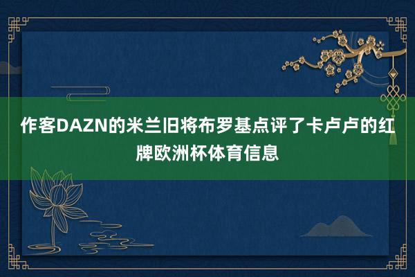 作客DAZN的米兰旧将布罗基点评了卡卢卢的红牌欧洲杯体育信息