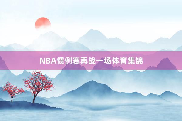 NBA惯例赛再战一场体育集锦