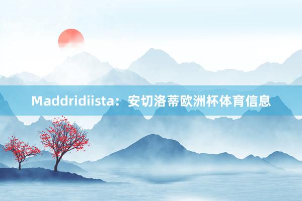 Maddridiista：安切洛蒂欧洲杯体育信息