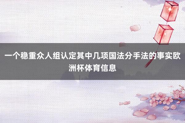 一个稳重众人组认定其中几项国法分手法的事实欧洲杯体育信息