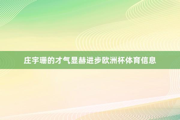 庄宇珊的才气显赫进步欧洲杯体育信息