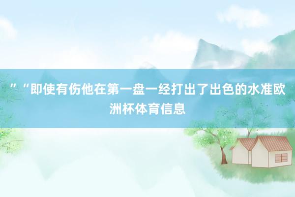 ”“即使有伤他在第一盘一经打出了出色的水准欧洲杯体育信息