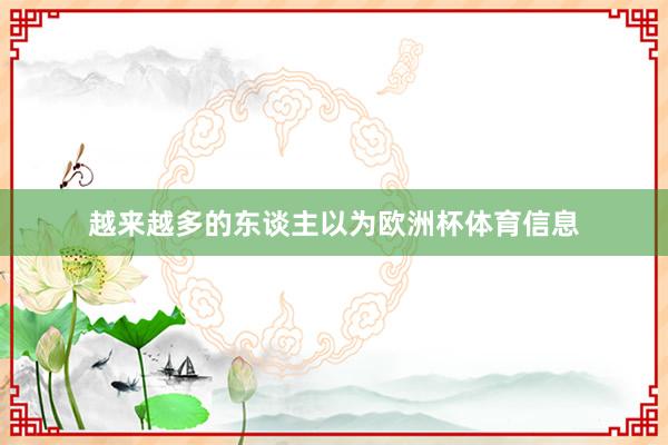 越来越多的东谈主以为欧洲杯体育信息