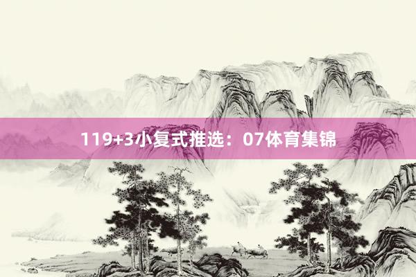 11　　9+3小复式推选：　　07体育集锦
