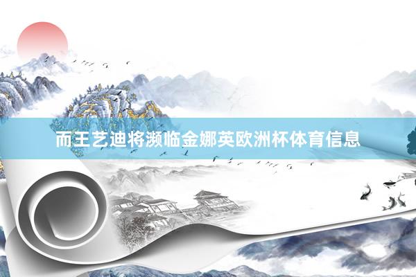 而王艺迪将濒临金娜英欧洲杯体育信息