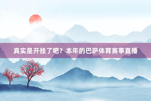 真实是开挂了吧？本年的巴萨体育赛事直播