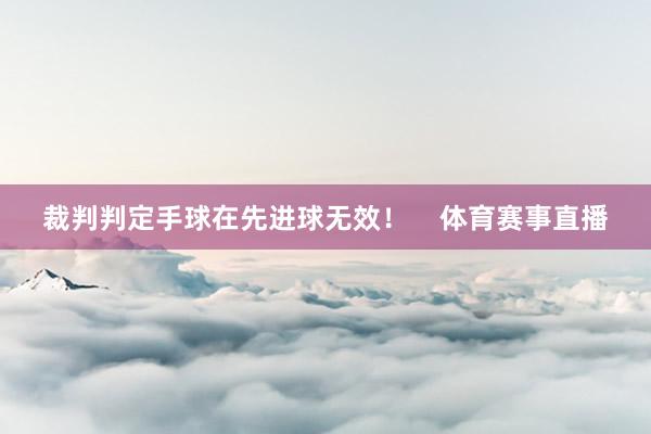 裁判判定手球在先进球无效！    体育赛事直播