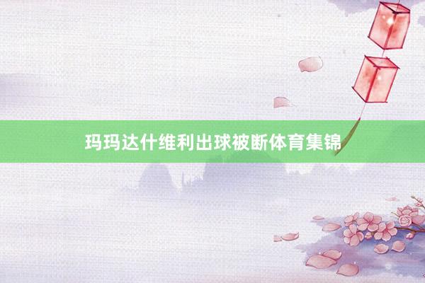 玛玛达什维利出球被断体育集锦