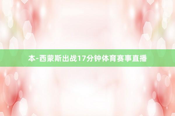 本-西蒙斯出战17分钟体育赛事直播