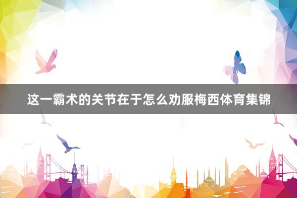 这一霸术的关节在于怎么劝服梅西体育集锦