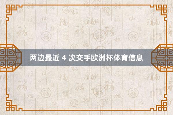 两边最近 4 次交手欧洲杯体育信息