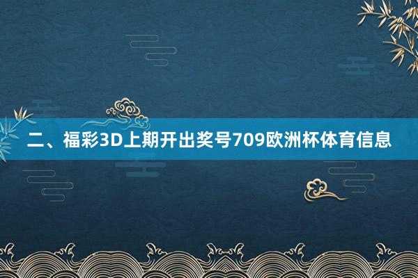 二、福彩3D上期开出奖号709欧洲杯体育信息