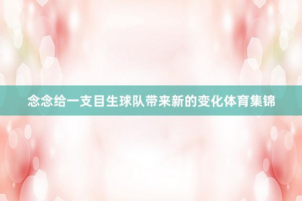 念念给一支目生球队带来新的变化体育集锦