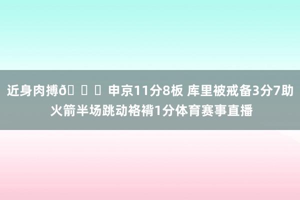 近身肉搏👊申京11分8板 库里被戒备3分7助 火箭半场跳动袼褙1分体育赛事直播
