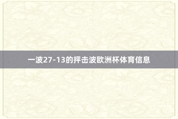 一波27-13的抨击波欧洲杯体育信息