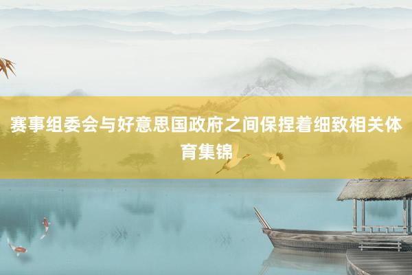 赛事组委会与好意思国政府之间保捏着细致相关体育集锦