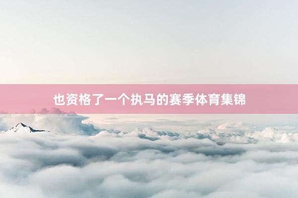也资格了一个执马的赛季体育集锦