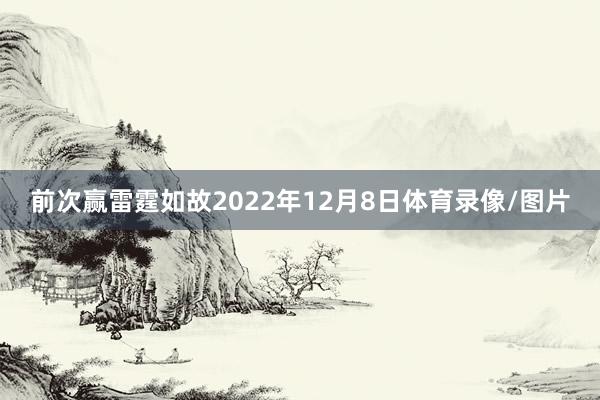 前次赢雷霆如故2022年12月8日体育录像/图片
