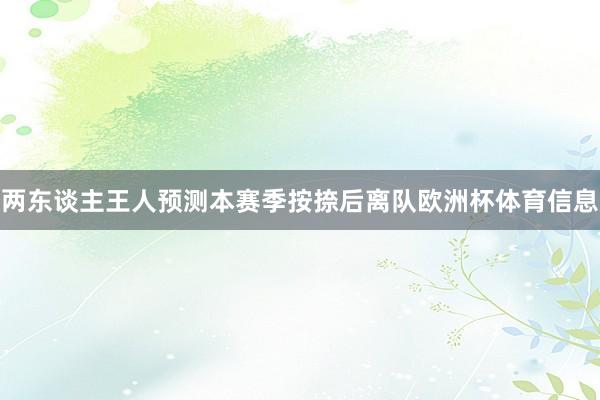 两东谈主王人预测本赛季按捺后离队欧洲杯体育信息