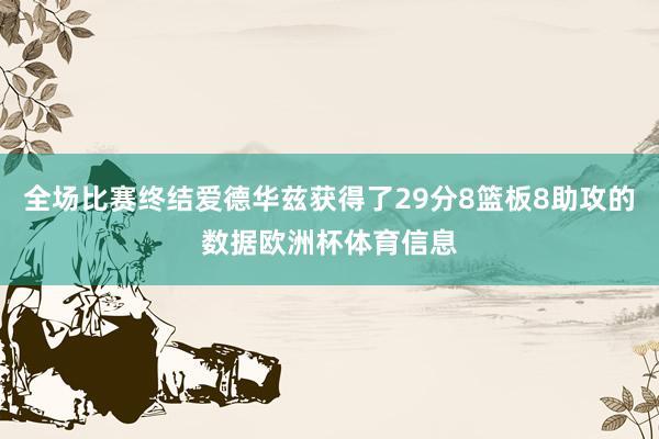 全场比赛终结爱德华兹获得了29分8篮板8助攻的数据欧洲杯体育信息
