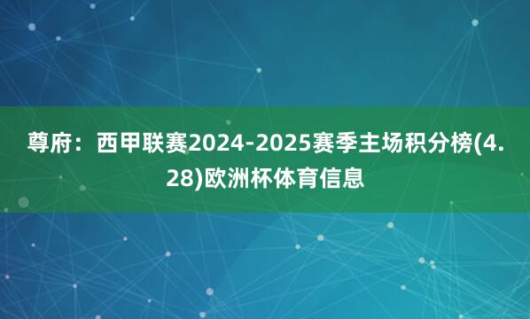 尊府：西甲联赛2024-2025赛季主场积分榜(4.28)欧洲杯体育信息