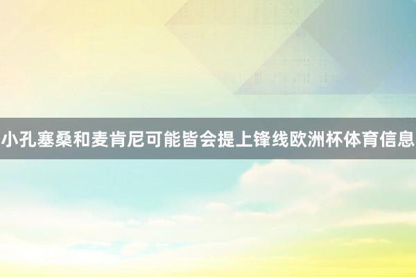 小孔塞桑和麦肯尼可能皆会提上锋线欧洲杯体育信息