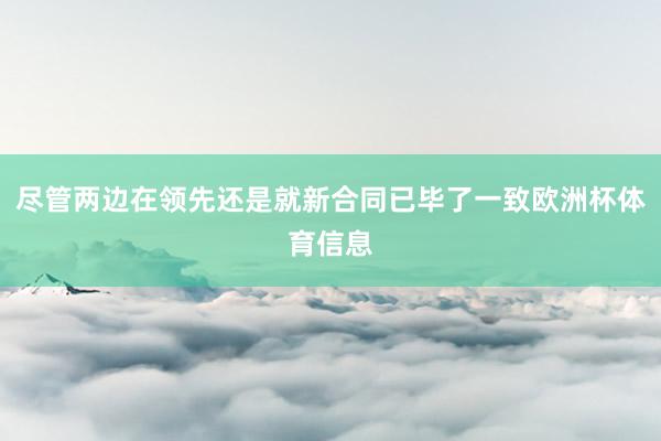 尽管两边在领先还是就新合同已毕了一致欧洲杯体育信息
