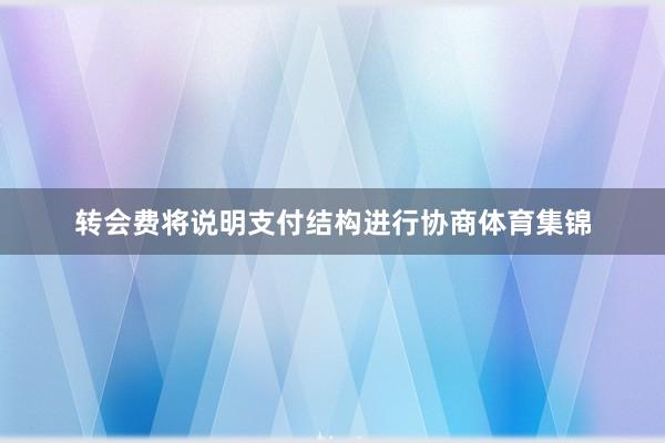 转会费将说明支付结构进行协商体育集锦
