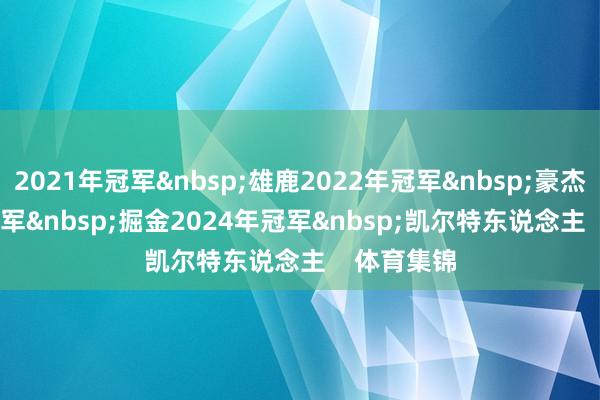 2021年冠军&nbsp;雄鹿　　2022年冠军&nbsp;豪杰　　2023年冠军&nbsp;掘金　　2024年冠军&nbsp;凯尔特东说念主    体育集锦