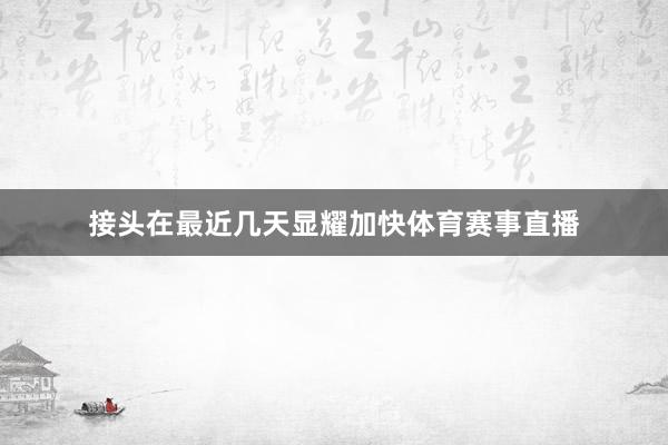 接头在最近几天显耀加快体育赛事直播