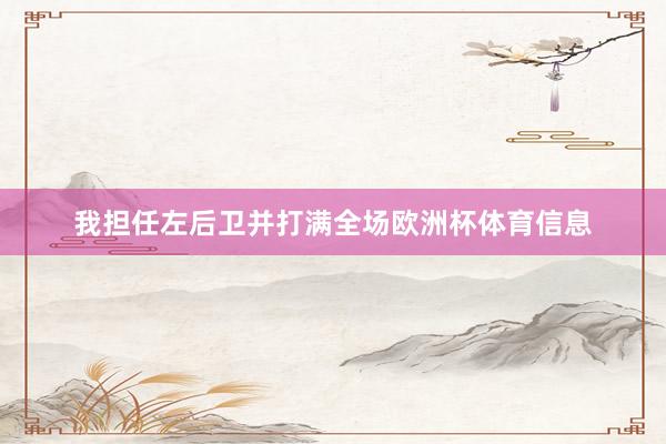 我担任左后卫并打满全场欧洲杯体育信息