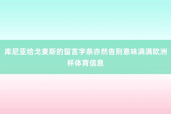 库尼亚给戈麦斯的留言字条亦然告别意味满满欧洲杯体育信息