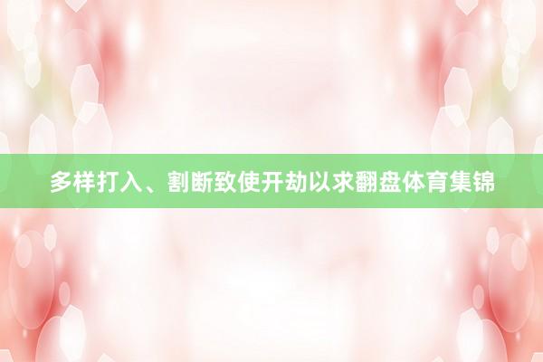 多样打入、割断致使开劫以求翻盘体育集锦