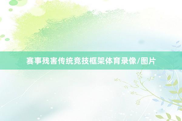 赛事残害传统竞技框架体育录像/图片