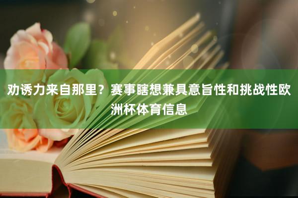 劝诱力来自那里？赛事瞎想兼具意旨性和挑战性欧洲杯体育信息