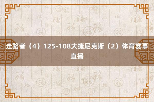 走路者（4）125-108大捷尼克斯（2）体育赛事直播