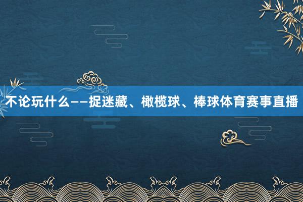 不论玩什么——捉迷藏、橄榄球、棒球体育赛事直播