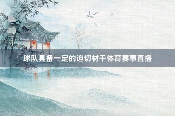 球队具备一定的迫切材干体育赛事直播