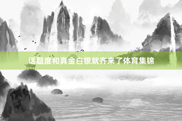 话题度和真金白银就齐来了体育集锦