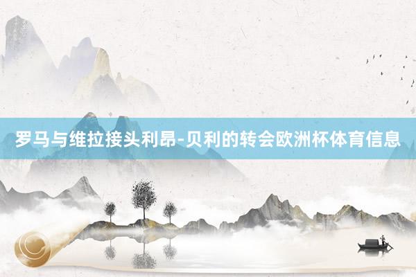 罗马与维拉接头利昂-贝利的转会欧洲杯体育信息