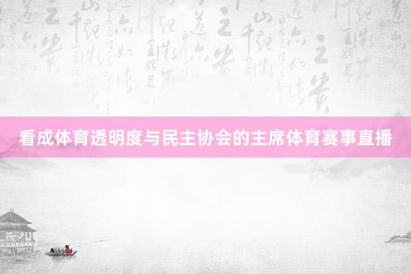 看成体育透明度与民主协会的主席体育赛事直播