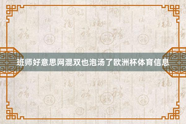 班师好意思网混双也泡汤了欧洲杯体育信息
