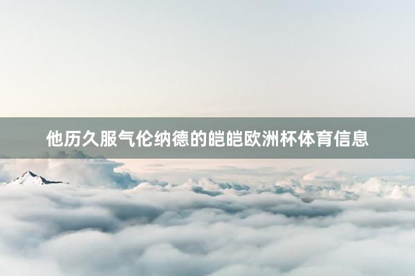 他历久服气伦纳德的皑皑欧洲杯体育信息