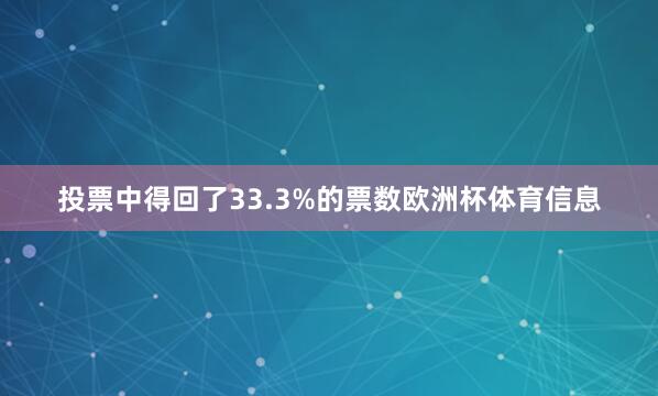 投票中得回了33.3%的票数欧洲杯体育信息