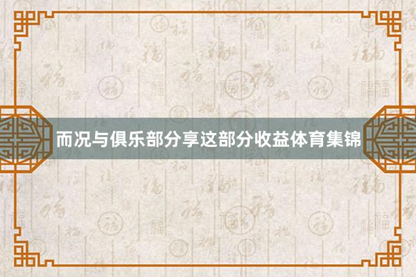 而况与俱乐部分享这部分收益体育集锦
