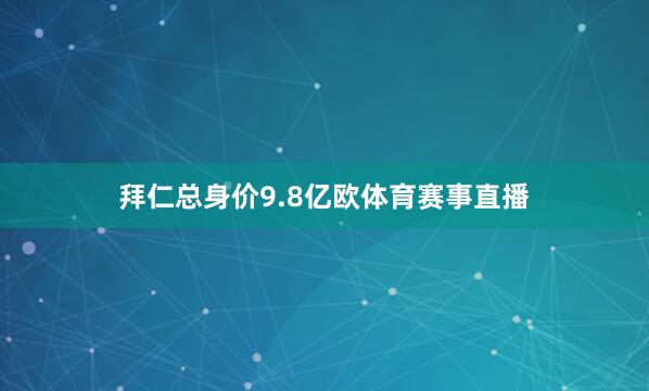 拜仁总身价9.8亿欧体育赛事直播