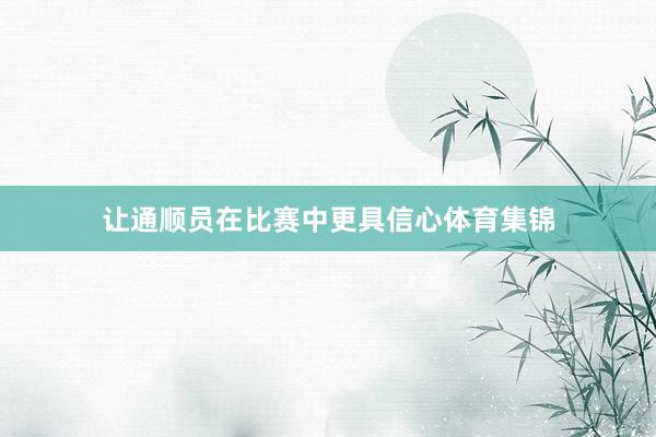 让通顺员在比赛中更具信心体育集锦